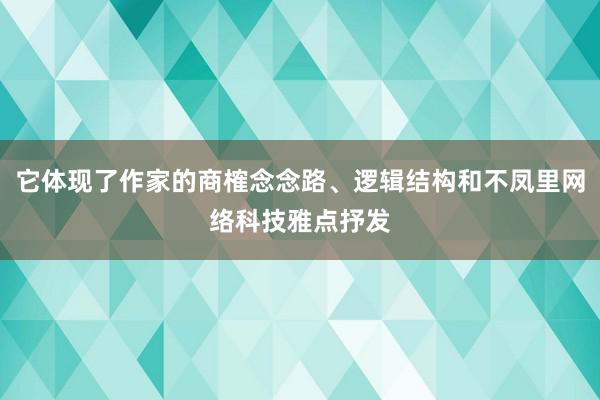 它体现了作家的商榷念念路、逻辑结构和不凤里网络科技雅点抒发